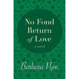 No Fond Return of Love -- Barbara Pym